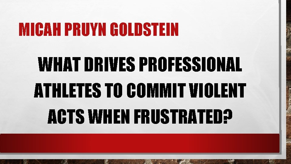 MICAH PRUYN GOLDSTEIN WHAT DRIVES PROFESSIONAL ATHLETES TO COMMIT VIOLENT ACTS WHEN FRUSTRATED? 