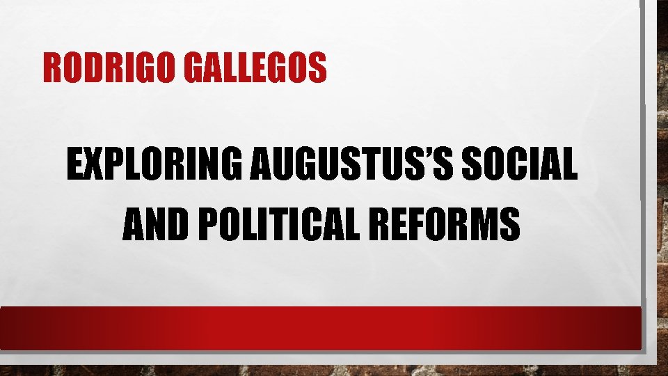 RODRIGO GALLEGOS EXPLORING AUGUSTUS’S SOCIAL AND POLITICAL REFORMS 