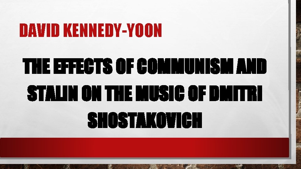 DAVID KENNEDY-YOON THE EFFECTS OF COMMUNISM AND STALIN ON THE MUSIC OF DMITRI SHOSTAKOVICH
