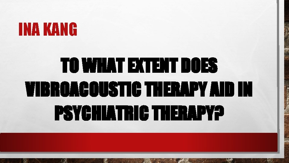 INA KANG TO WHAT EXTENT DOES VIBROACOUSTIC THERAPY AID IN PSYCHIATRIC THERAPY? 