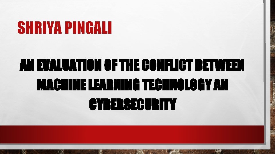 SHRIYA PINGALI AN EVALUATION OF THE CONFLICT BETWEEN MACHINE LEARNING TECHNOLOGY AN CYBERSECURITY 