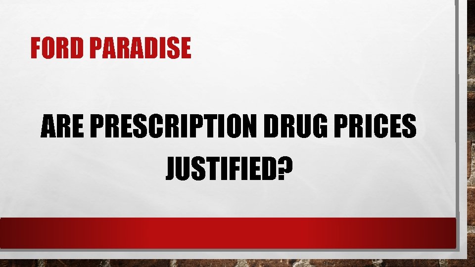 FORD PARADISE ARE PRESCRIPTION DRUG PRICES JUSTIFIED? 