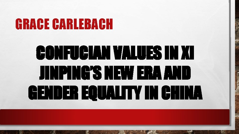 GRACE CARLEBACH CONFUCIAN VALUES IN XI JINPING’S NEW ERA AND GENDER EQUALITY IN CHINA