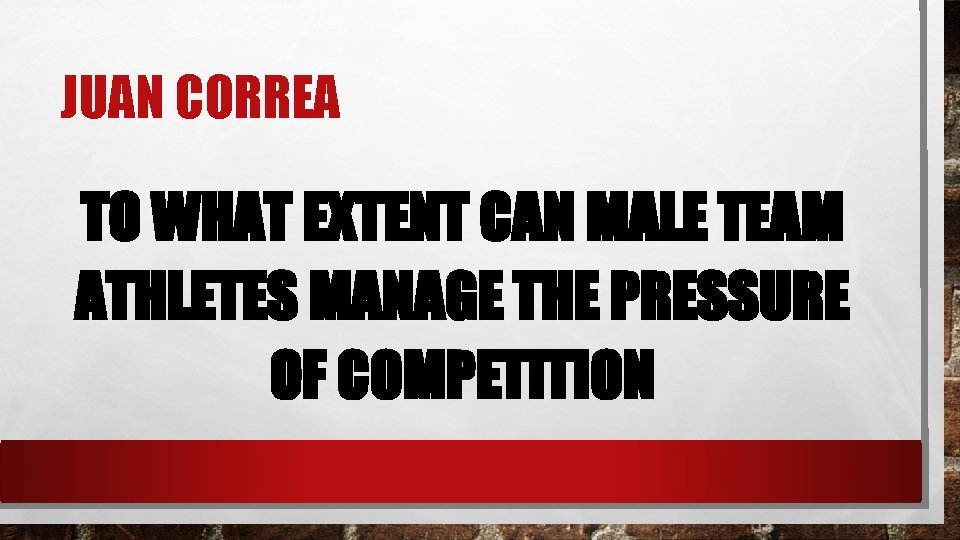 JUAN CORREA TO WHAT EXTENT CAN MALE TEAM ATHLETES MANAGE THE PRESSURE OF COMPETITION