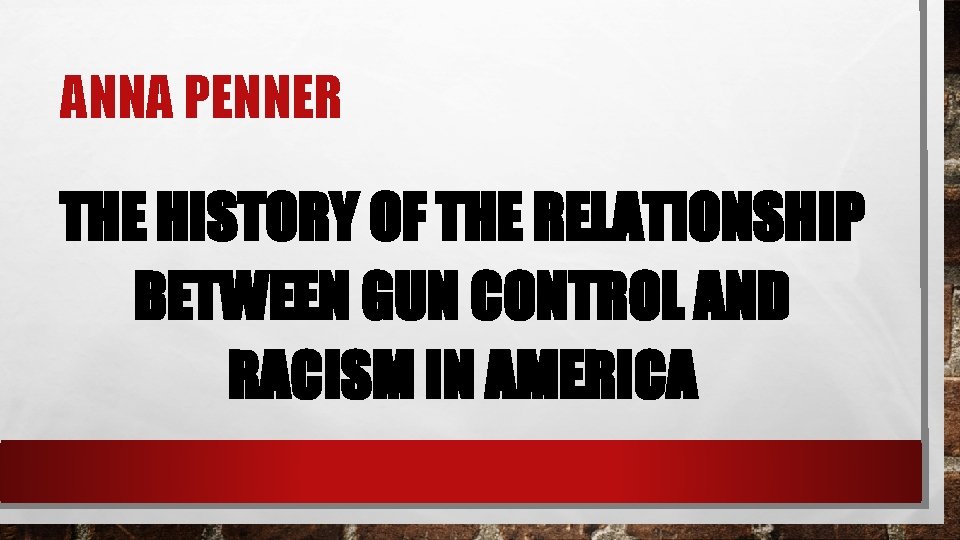 ANNA PENNER THE HISTORY OF THE RELATIONSHIP BETWEEN GUN CONTROL AND RACISM IN AMERICA
