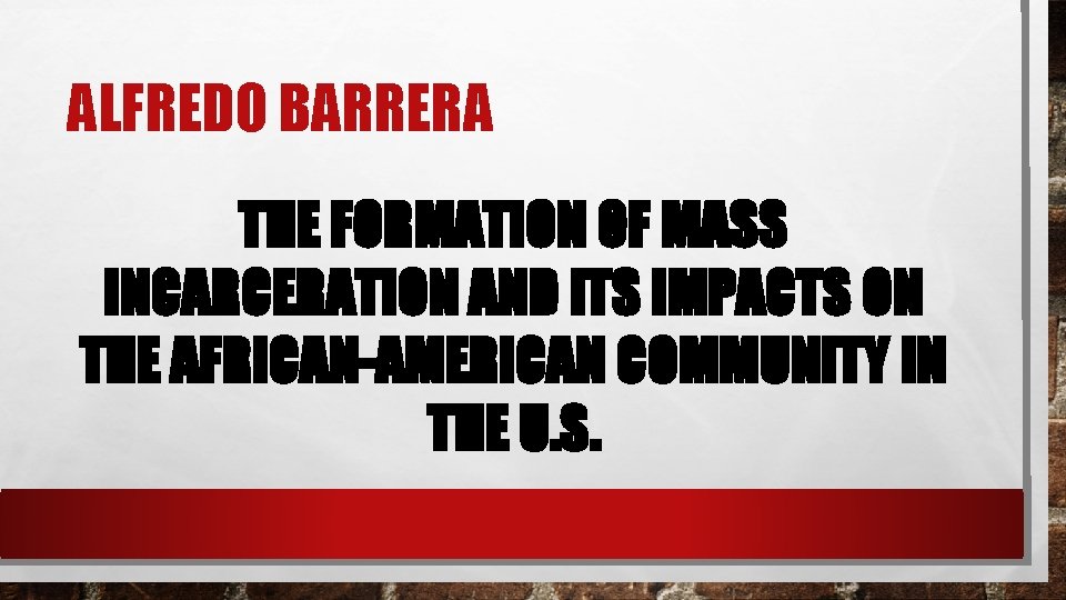 ALFREDO BARRERA THE FORMATION OF MASS INCARCERATION AND ITS IMPACTS ON THE AFRICAN-AMERICAN COMMUNITY