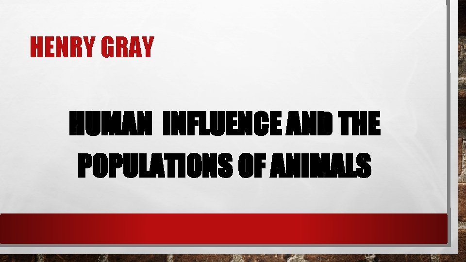 HENRY GRAY HUMAN INFLUENCE AND THE POPULATIONS OF ANIMALS 