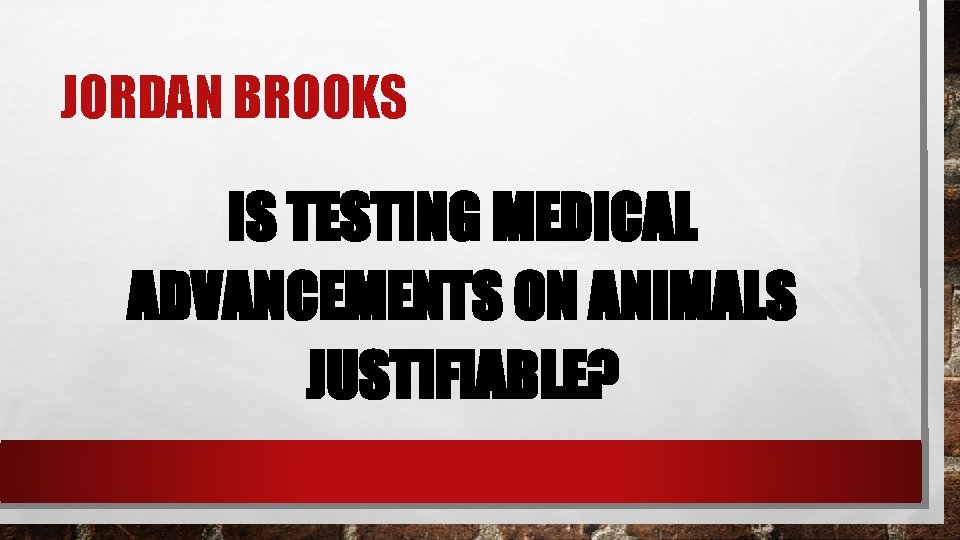 JORDAN BROOKS IS TESTING MEDICAL ADVANCEMENTS ON ANIMALS JUSTIFIABLE? 