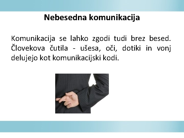 Nebesedna komunikacija Komunikacija se lahko zgodi tudi brez besed. Človekova čutila - ušesa, oči,