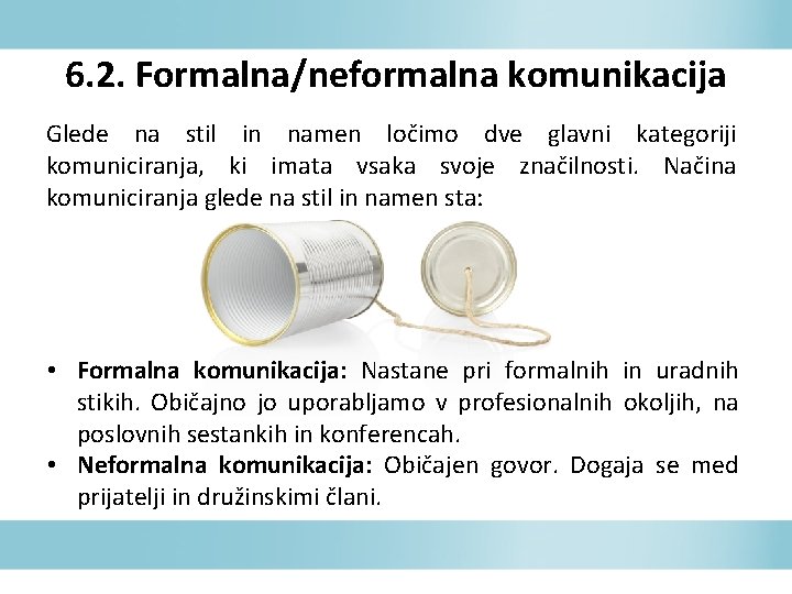 6. 2. Formalna/neformalna komunikacija Glede na stil in namen ločimo dve glavni kategoriji komuniciranja,