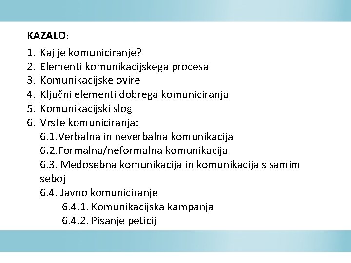 KAZALO: 1. Kaj je komuniciranje? 2. Elementi komunikacijskega procesa 3. Komunikacijske ovire 4. Ključni