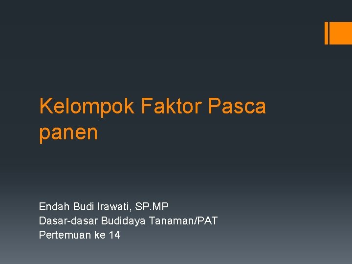 Kelompok Faktor Pasca panen Endah Budi Irawati, SP. MP Dasar-dasar Budidaya Tanaman/PAT Pertemuan ke