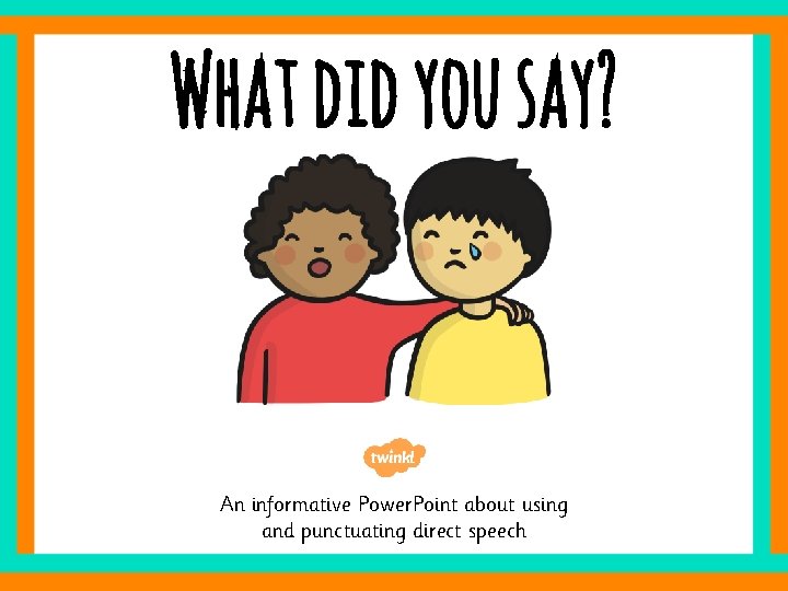 What did you say? An informative Power. Point about using and punctuating direct speech