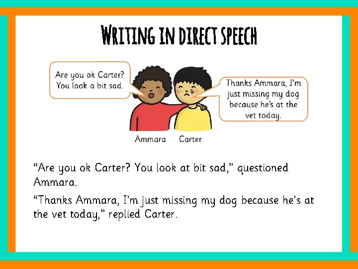 Writing in direct speech “Are you ok Carter? You look at bit sad, ”