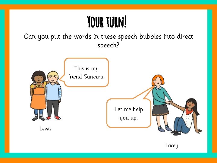 Your turn! Can you put the words in these speech bubbles into direct speech?