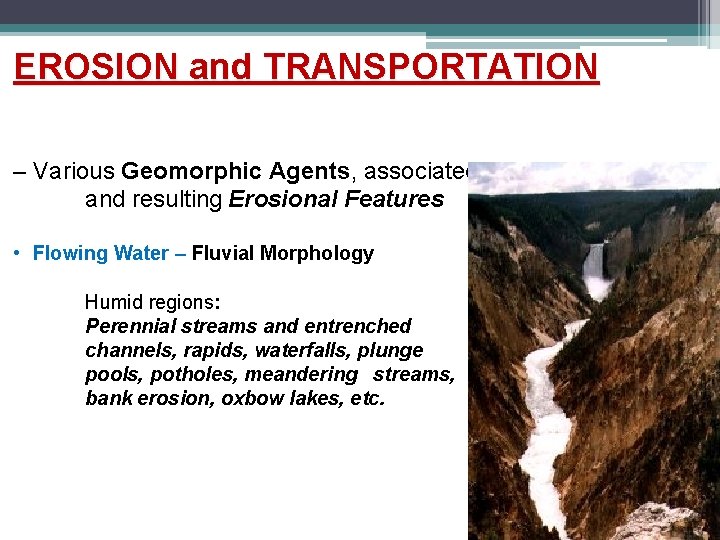 EROSION and TRANSPORTATION – Various Geomorphic Agents, associated Processes, and resulting Erosional Features • EROSION and TRANSPORTATION – Various Geomorphic Agents, associated Processes, and resulting Erosional Features •