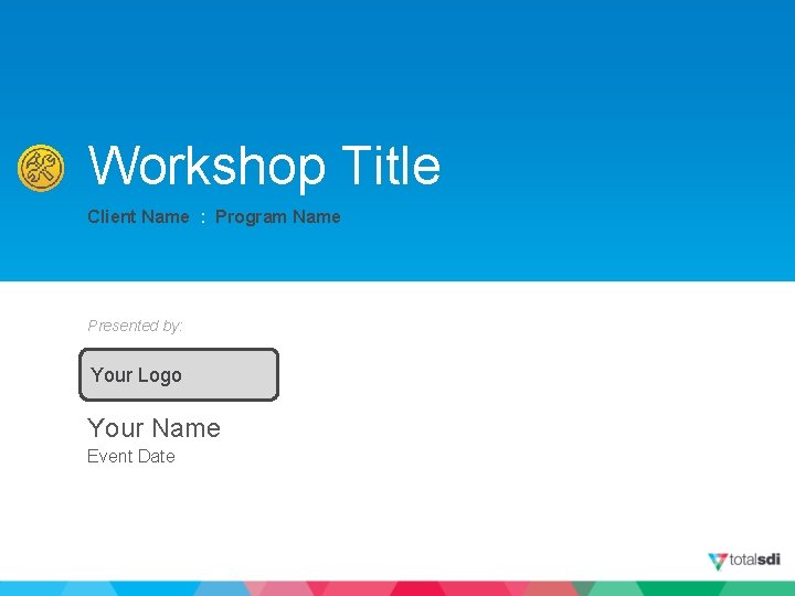 Workshop Title Client Name : Program Name Presented by: Your Logo Your Name Event