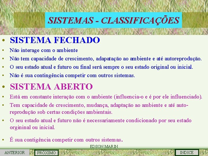 SISTEMAS - CLASSIFICAÇÕES • SISTEMA FECHADO • • Não interage com o ambiente Não