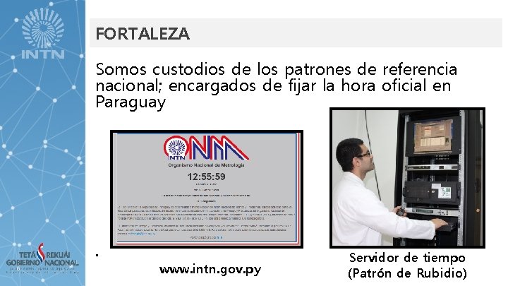 FORTALEZA Somos custodios de los patrones de referencia nacional; encargados de fijar la hora