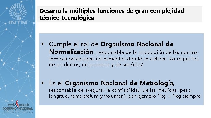 Desarrolla múltiples funciones de gran complejidad técnico-tecnológica § Cumple el rol de Organismo Nacional