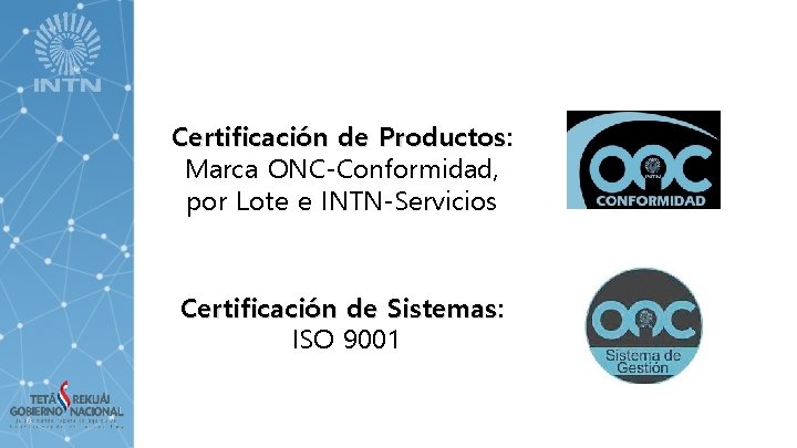 Certificación de Productos: Productos Marca ONC-Conformidad, por Lote e INTN-Servicios Certificación de Sistemas: Sistemas