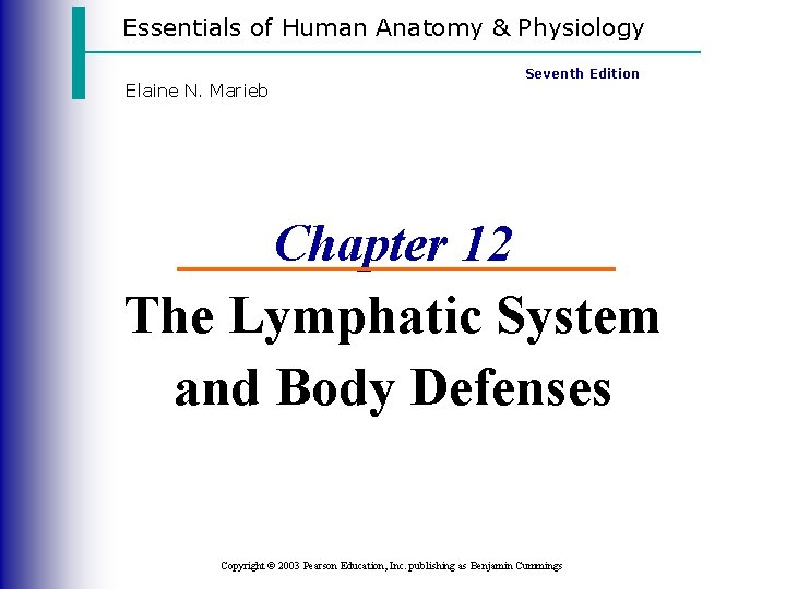 Essentials of Human Anatomy & Physiology Elaine N. Marieb Seventh Edition Chapter 12 The