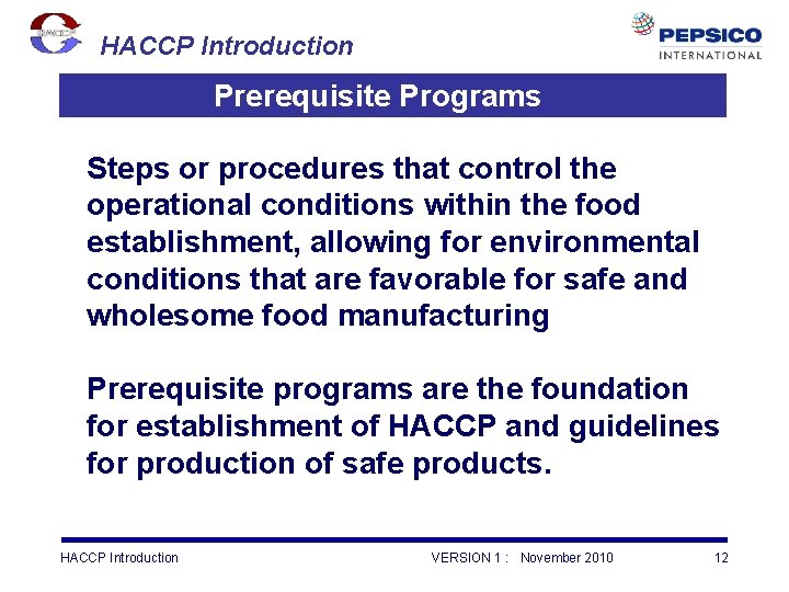 HACCP Introduction Prerequisite Programs Steps or procedures that control the operational conditions within the