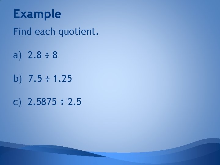 Example Find each quotient. a) 2. 8 ÷ 8 b) 7. 5 ÷ 1.