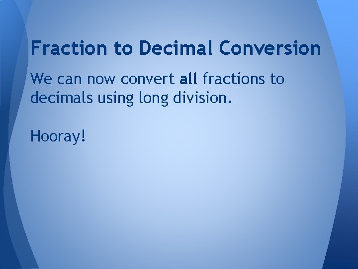 Fraction to Decimal Conversion We can now convert all fractions to decimals using long