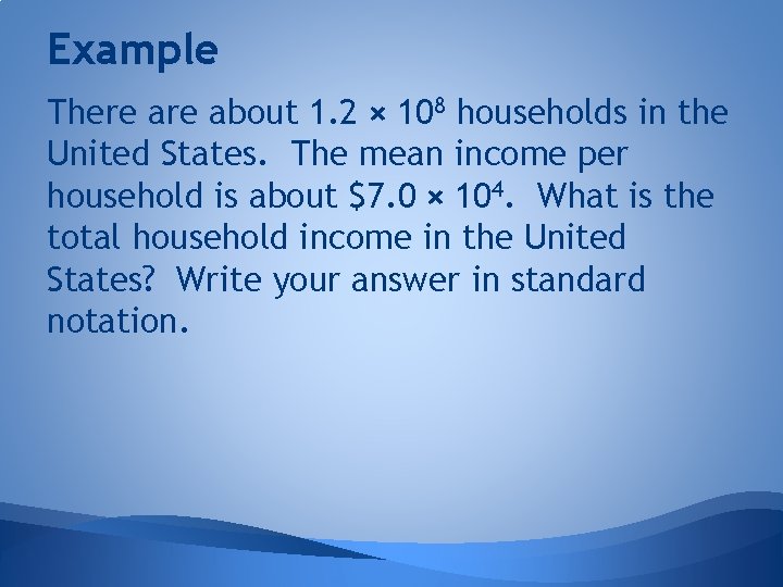 Example There about 1. 2 × 108 households in the United States. The mean