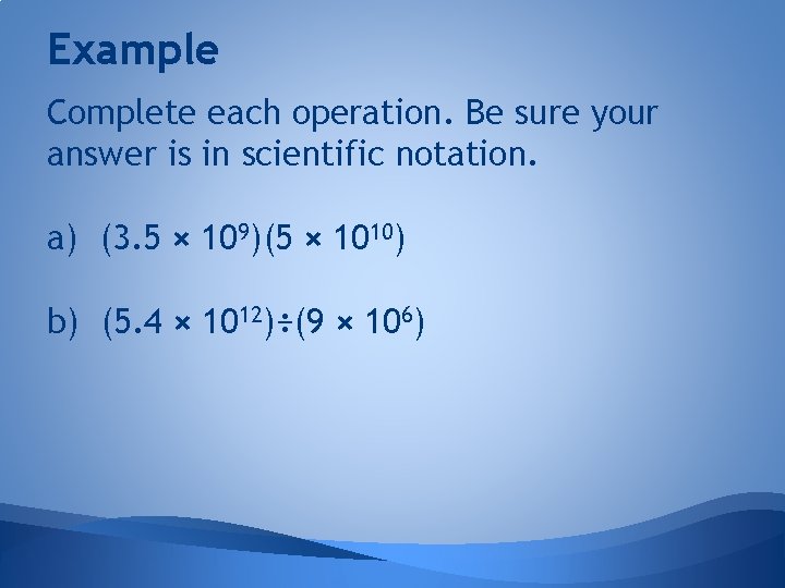 Example Complete each operation. Be sure your answer is in scientific notation. a) (3.
