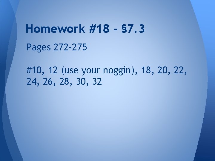 Homework #18 - § 7. 3 Pages 272 -275 #10, 12 (use your noggin),