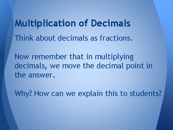 Multiplication of Decimals Think about decimals as fractions. Now remember that in multiplying decimals,