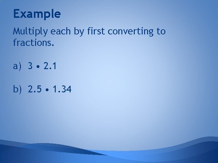 Example Multiply each by first converting to fractions. a) 3 • 2. 1 b)