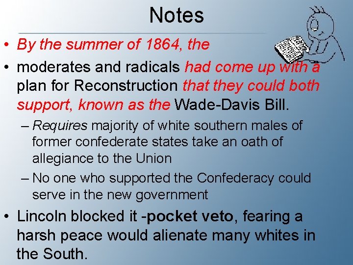 Notes • By the summer of 1864, the • moderates and radicals had come