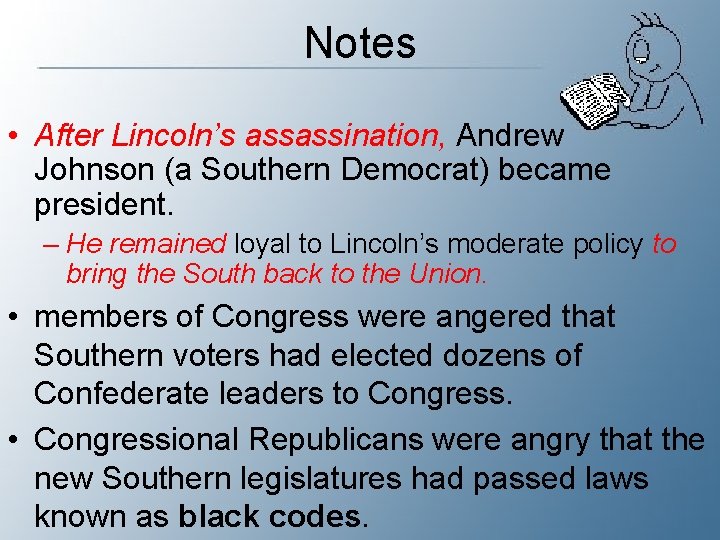 Notes • After Lincoln’s assassination, Andrew Johnson (a Southern Democrat) became president. – He