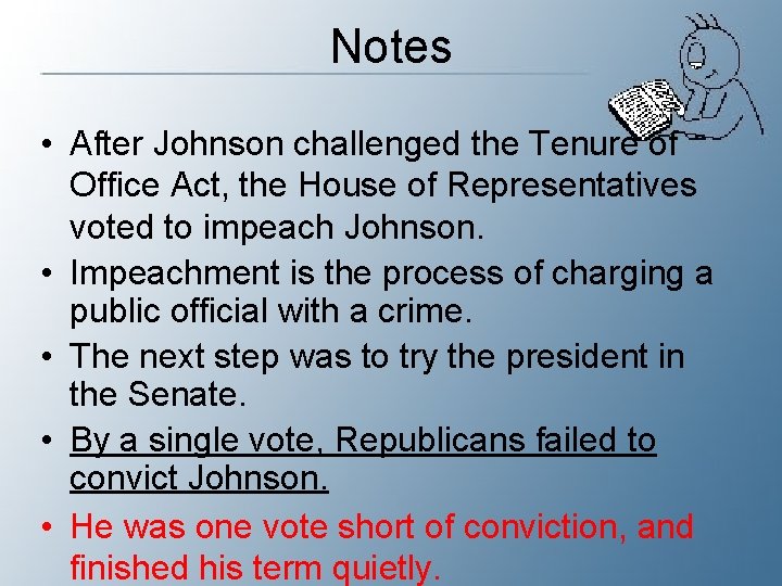 Notes • After Johnson challenged the Tenure of Office Act, the House of Representatives