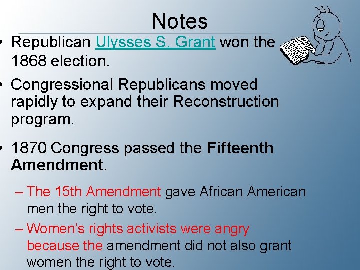Notes • Republican Ulysses S. Grant won the 1868 election. • Congressional Republicans moved