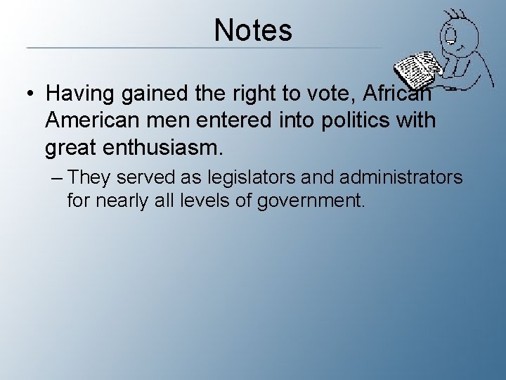 Notes • Having gained the right to vote, African American men entered into politics