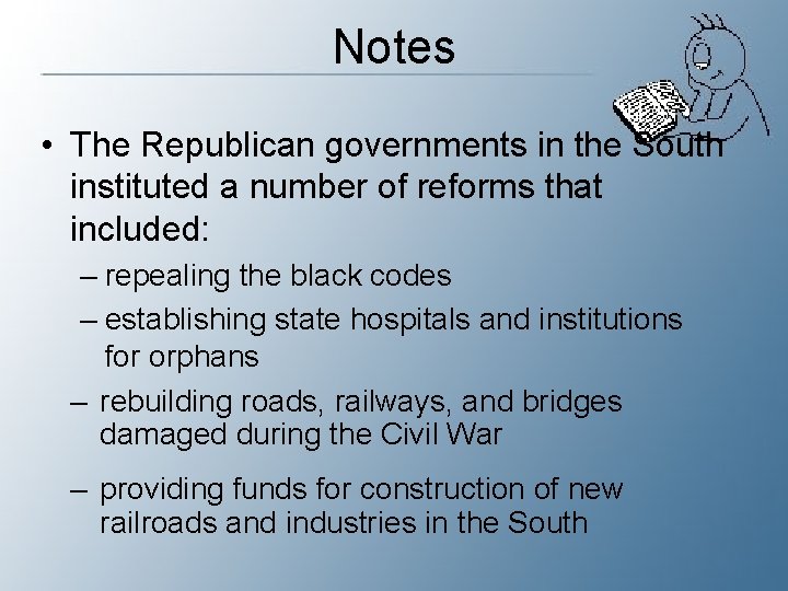 Notes • The Republican governments in the South instituted a number of reforms that