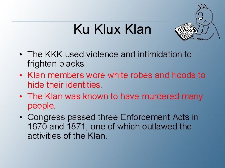 Ku Klux Klan • The KKK used violence and intimidation to frighten blacks. •