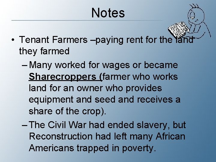 Notes • Tenant Farmers –paying rent for the land they farmed – Many worked