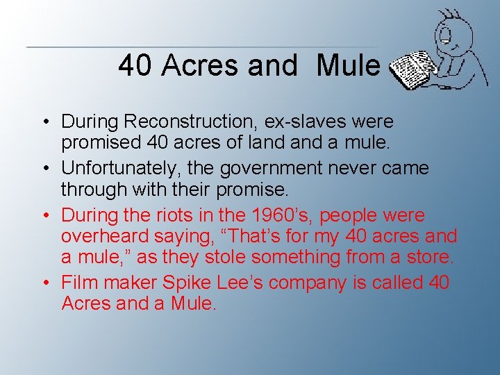 40 Acres and Mule • During Reconstruction, ex-slaves were promised 40 acres of land