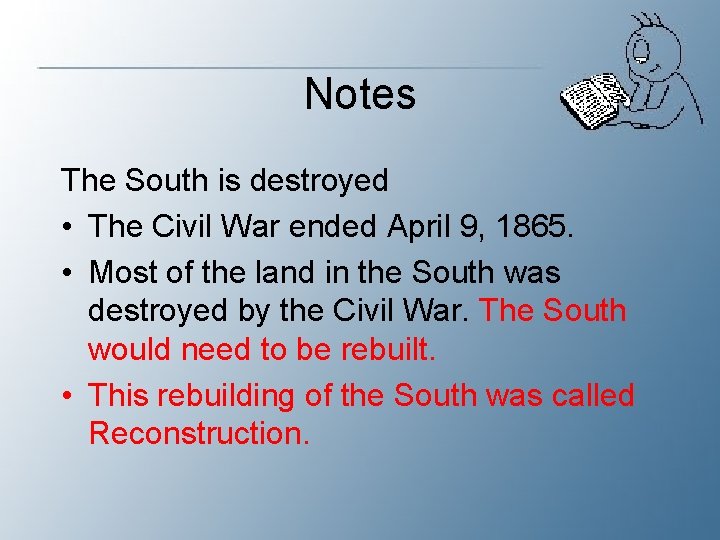 Notes The South is destroyed • The Civil War ended April 9, 1865. •