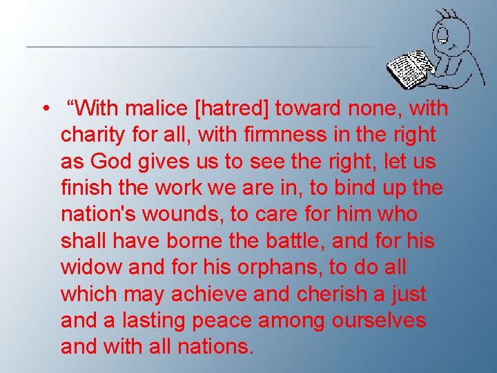  • “With malice [hatred] toward none, with charity for all, with firmness in