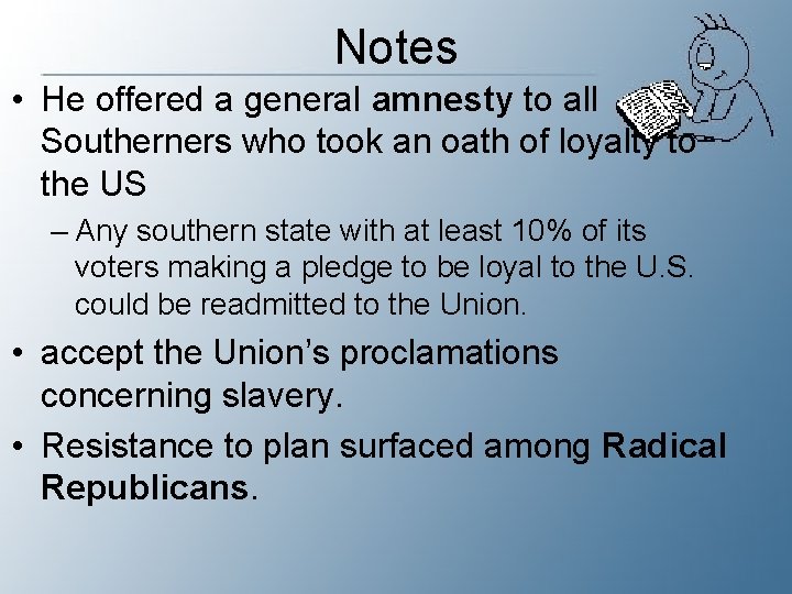 Notes • He offered a general amnesty to all Southerners who took an oath