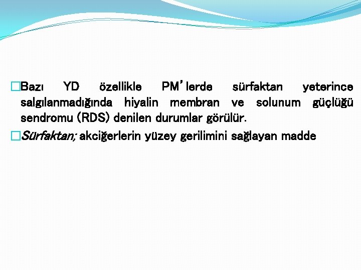 �Bazı YD özellikle PM’lerde sürfaktan yeterince salgılanmadığında hiyalin membran ve solunum güçlüğü sendromu (RDS)