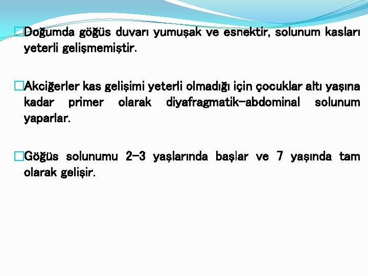 �Doğumda göğüs duvarı yumuşak ve esnektir, solunum kasları yeterli gelişmemiştir. �Akciğerler kas gelişimi yeterli