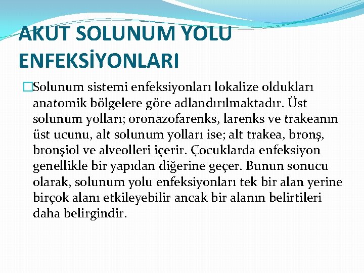 AKUT SOLUNUM YOLU ENFEKSİYONLARI �Solunum sistemi enfeksiyonları lokalize oldukları anatomik bölgelere göre adlandırılmaktadır. Üst