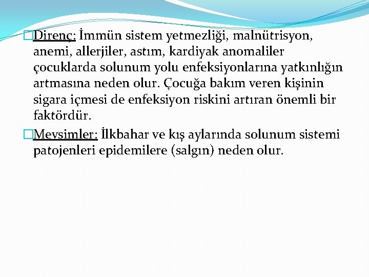 �Direnç: İmmün sistem yetmezliği, malnütrisyon, anemi, allerjiler, astım, kardiyak anomaliler çocuklarda solunum yolu enfeksiyonlarına